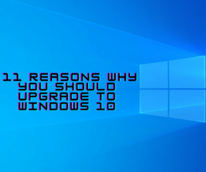 Why Upgrade To Windows 10