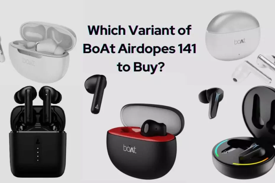 Which Varient of BoAt Airdopes 141 to Buy