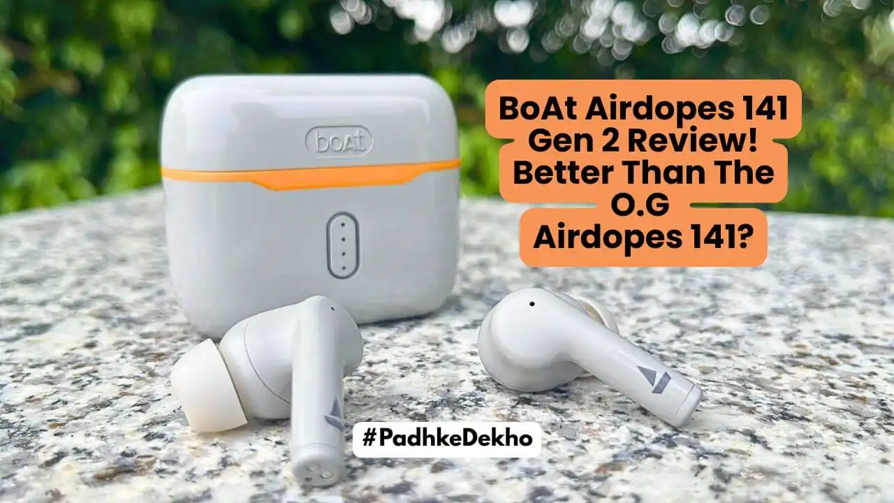 BoAt Airdopes 141 Gen 2 Review