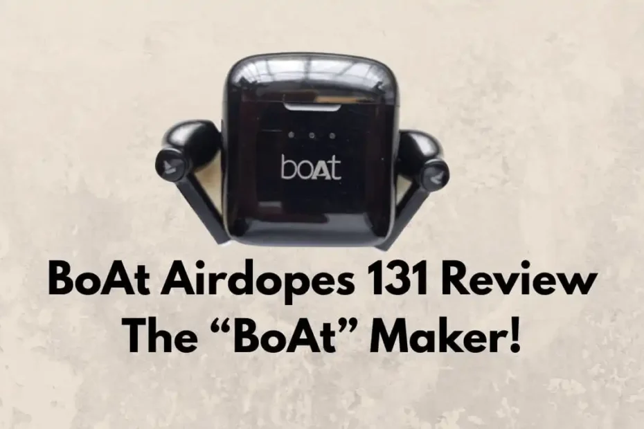 BoAt Airdopes 131 Review The BoAt Maker